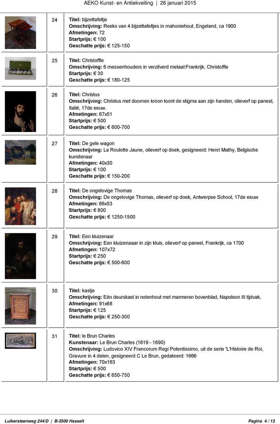 Afmetingen: 67x51 0 Geschatte prijs: 600-700 27 Titel: De gele wagon Omschrijving: La Roulotte Jaune, olieverf op doek, gesigneerd: Henri Mathy, Belgische kunstenaar Afmetingen: 40x30 28 Titel: De