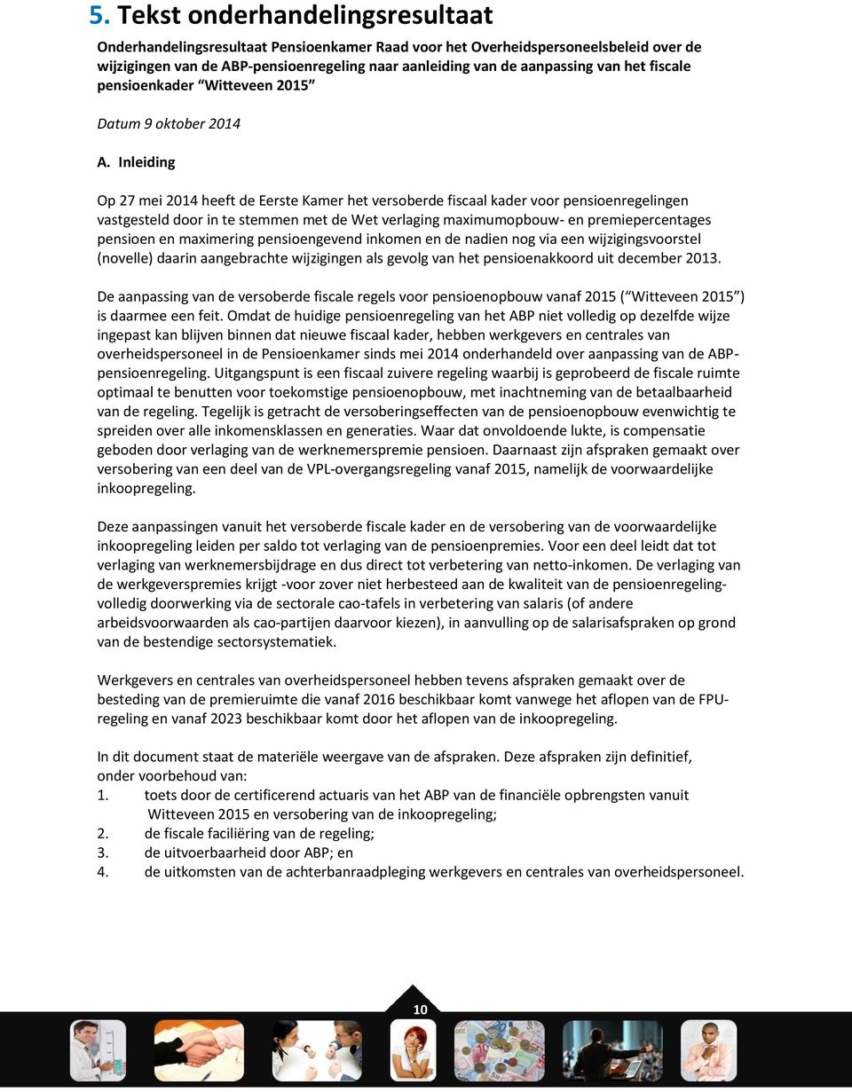 Inleiding Op 27 mei 2014 heeft de Eerste Kamer het versoberde fiscaal kader voor pensioenregelingen vastgesteld door in te stemmen met de Wet verlaging maximumopbouw- en premiepercentages pensioen en