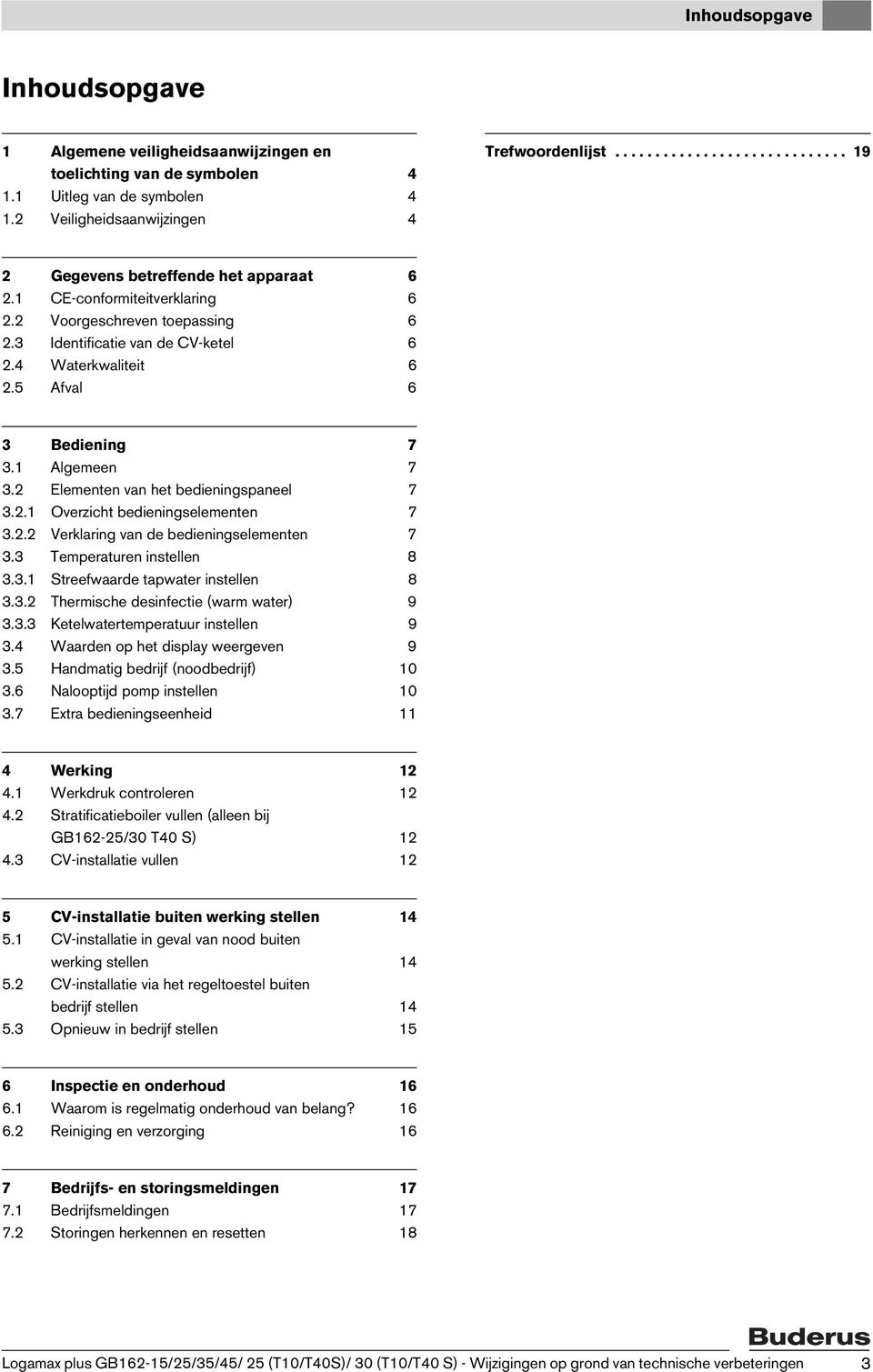 5 Afval 6 3 Bediening 7 3.1 Algemeen 7 3.2 Elementen van het bedieningspaneel 7 3.2.1 Overzicht bedieningselementen 7 3.2.2 Verklaring van de bedieningselementen 7 3.3 Temperaturen instellen 8 3.3.1 Streefwaarde tapwater instellen 8 3.