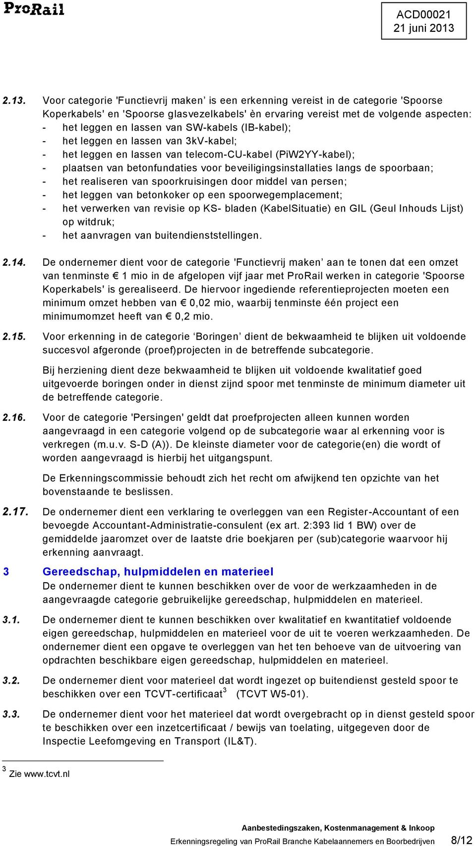 spoorbaan; - het realiseren van spoorkruisingen door middel van persen; - het leggen van betonkoker op een spoorwegemplacement; - het verwerken van revisie op KS- bladen (KabelSituatie) en GIL (Geul