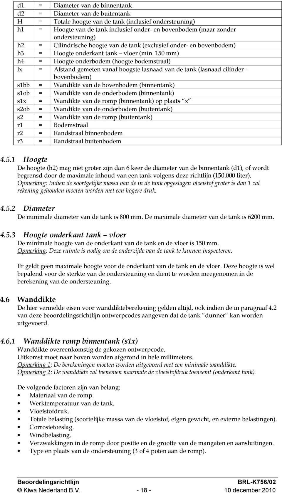 150 mm) h4 = Hoogte onderbodem (hoogte bodemstraal) lx = Afstand gemeten vanaf hoogste lasnaad van de tank (lasnaad cilinder bovenbodem) s1bb = Wandikte van de bovenbodem (binnentank) s1ob = Wandikte