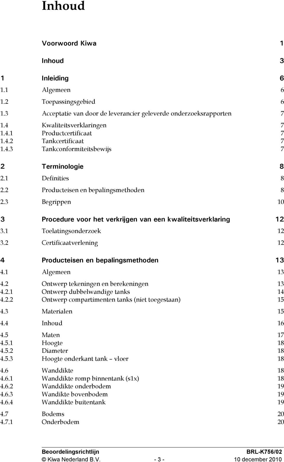 3 Begrippen 10 3 Procedure voor het verkrijgen van een kwaliteitsverklaring 12 3.1 Toelatingsonderzoek 12 3.2 Certificaatverlening 12 4 Producteisen en bepalingsmethoden 13 4.1 Algemeen 13 4.