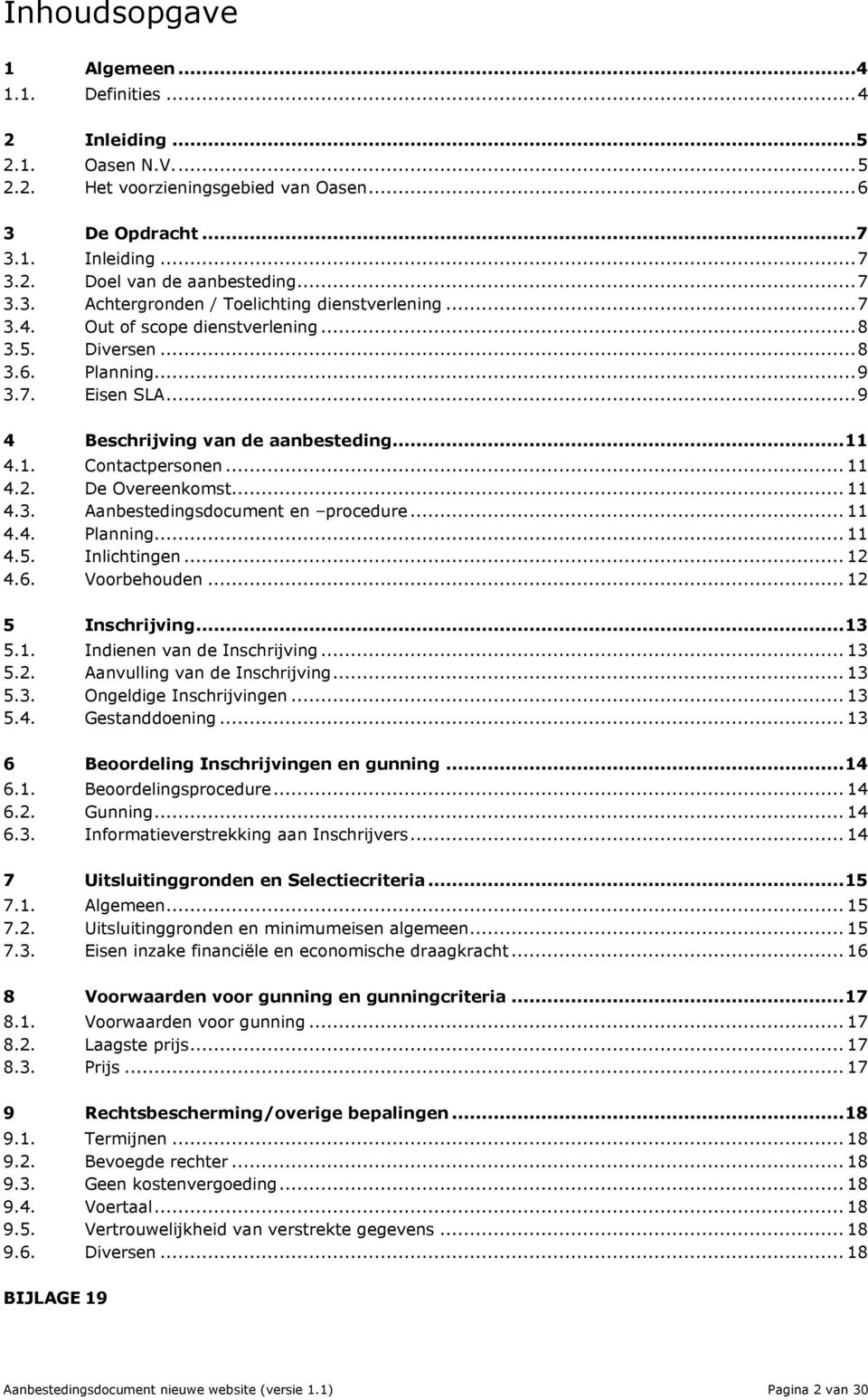 1. Contactpersonen... 11 4.2. De Overeenkomst... 11 4.3. Aanbestedingsdocument en procedure... 11 4.4. Planning... 11 4.5. Inlichtingen... 12 4.6. Voorbehouden... 12 5 Inschrijving... 13 5.1. Indienen van de Inschrijving.