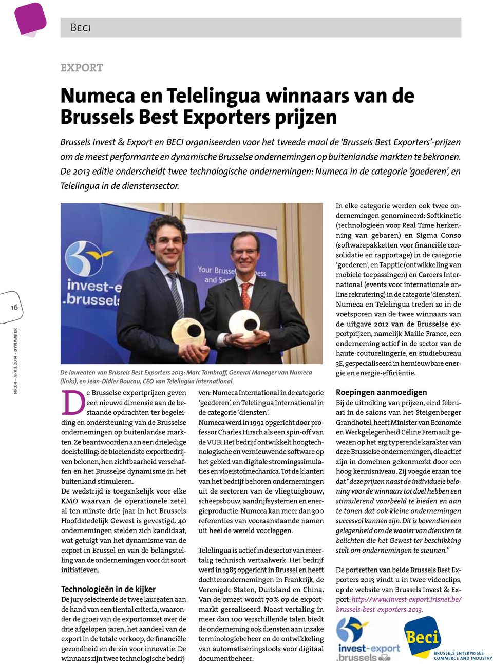 De 2013 editie onderscheidt twee technologische ondernemingen: Numeca in de categorie goederen, en Telelingua in de dienstensector.