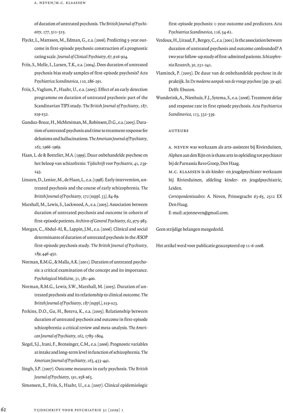 Does duration of untreated psychosis bias study samples of first-episode psychosis? Acta Psychiatrica Scandinavica, 110, 286-291. Friis, S., Vaglum, P., Haahr, U., e.a. (2005).