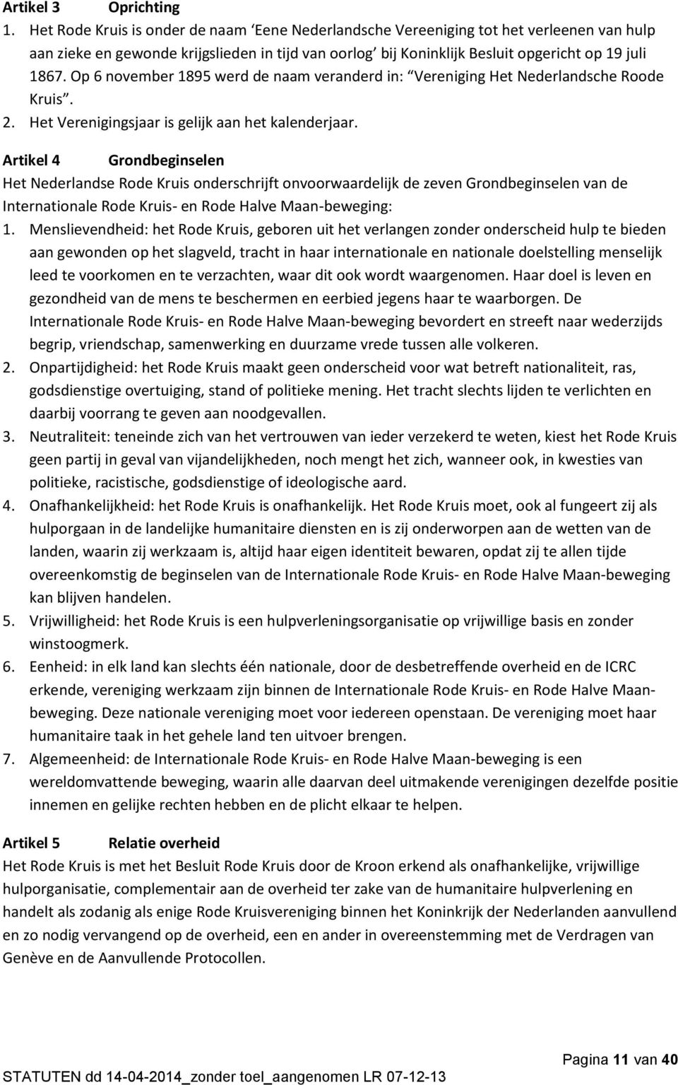 Op 6 november 1895 werd de naam veranderd in: Vereniging Het Nederlandsche Roode Kruis. 2. Het Verenigingsjaar is gelijk aan het kalenderjaar.