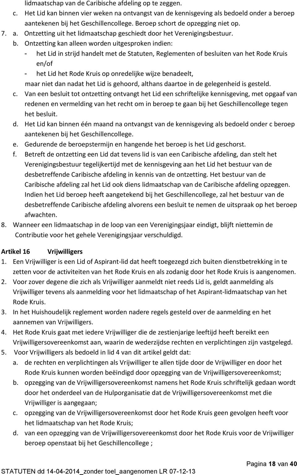 Ontzetting kan alleen worden uitgesproken indien: - het Lid in strijd handelt met de Statuten, Reglementen of besluiten van het Rode Kruis en/of - het Lid het Rode Kruis op onredelijke wijze