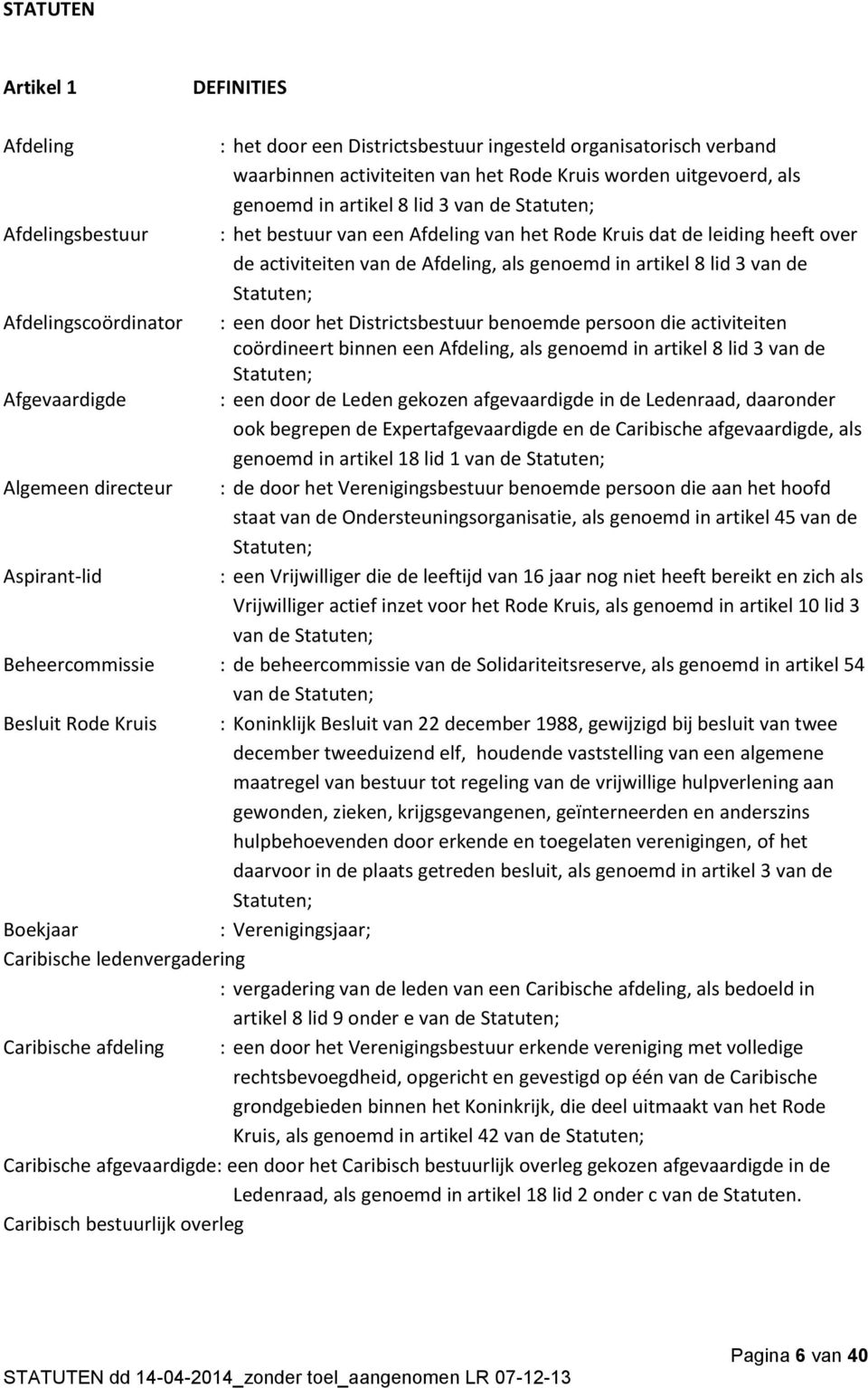 Afdelingscoördinator : een door het Districtsbestuur benoemde persoon die activiteiten coördineert binnen een Afdeling, als genoemd in artikel 8 lid 3 van de Statuten; Afgevaardigde : een door de