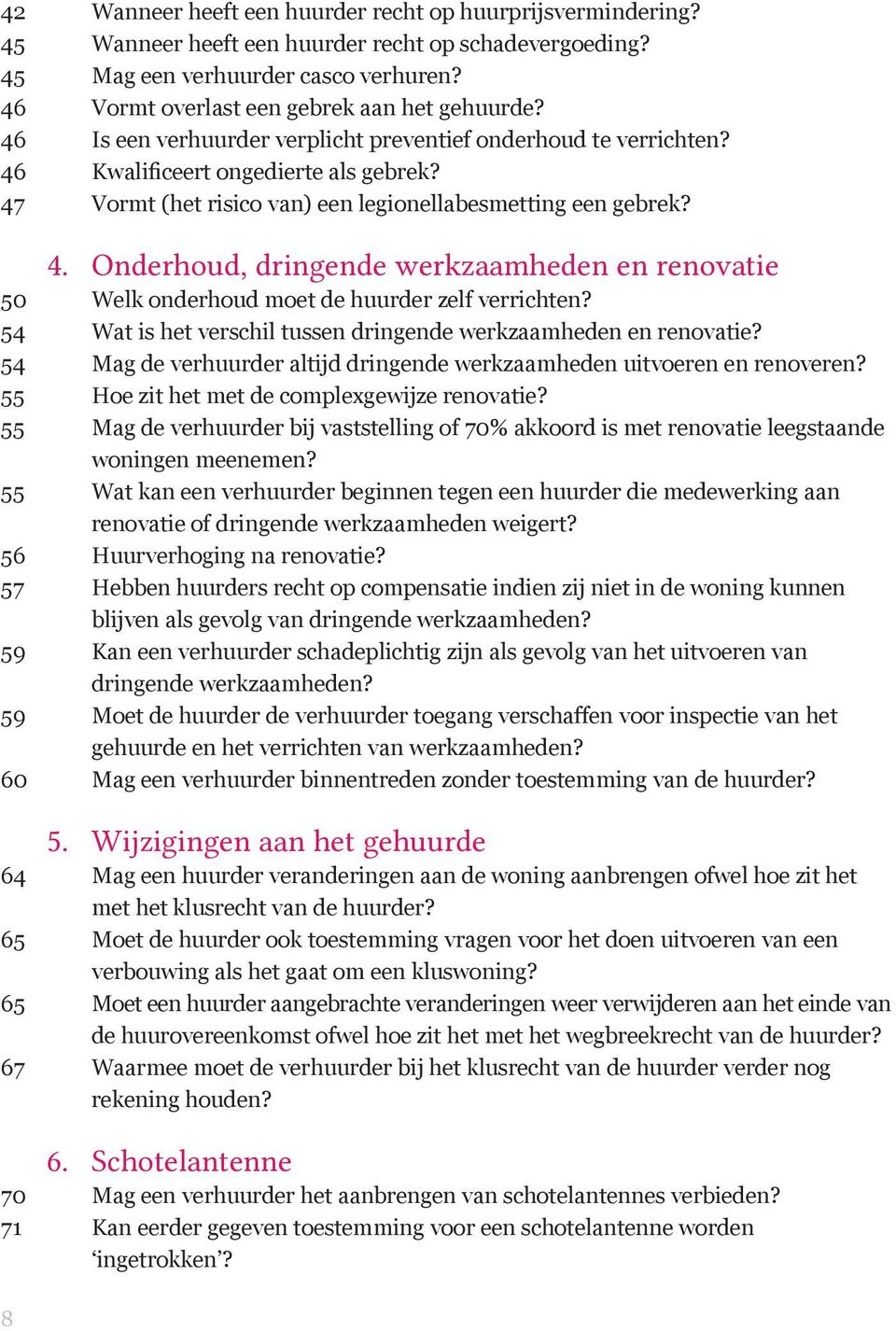 47 Vormt (het risico van) een legionellabesmetting een gebrek? 4. Onderhoud, dringende werkzaamheden en renovatie 50 Welk onderhoud moet de huurder zelf verrichten?