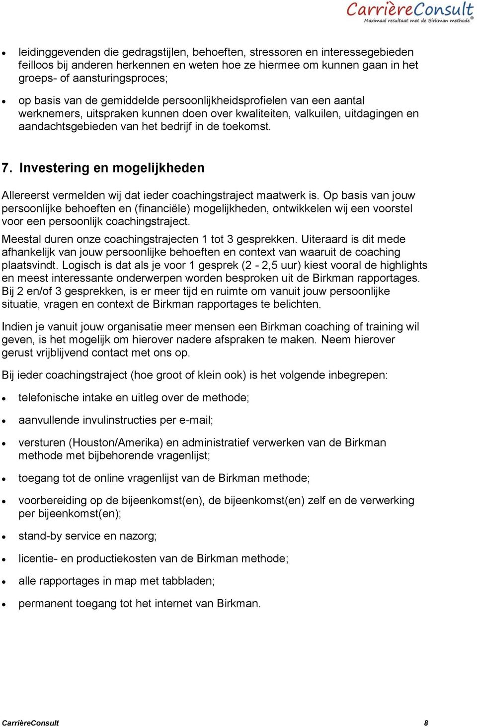 Investering en mogelijkheden Allereerst vermelden wij dat ieder coachingstraject maatwerk is.