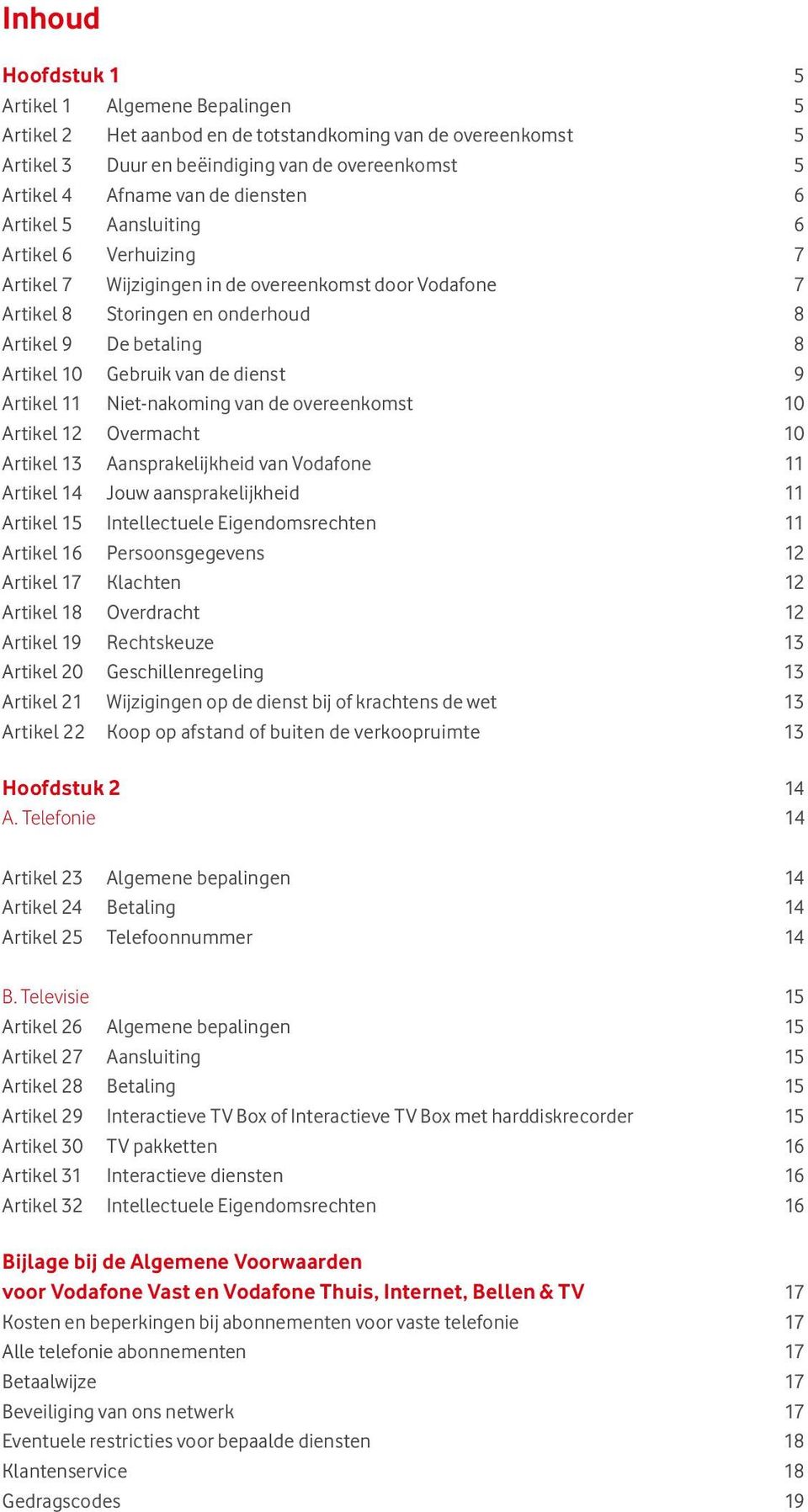 dienst 9 Artikel 11 Niet-nakoming van de overeenkomst 10 Artikel 12 Overmacht 10 Artikel 13 Aansprakelijkheid van Vodafone 11 Artikel 14 Jouw aansprakelijkheid 11 Artikel 15 Intellectuele