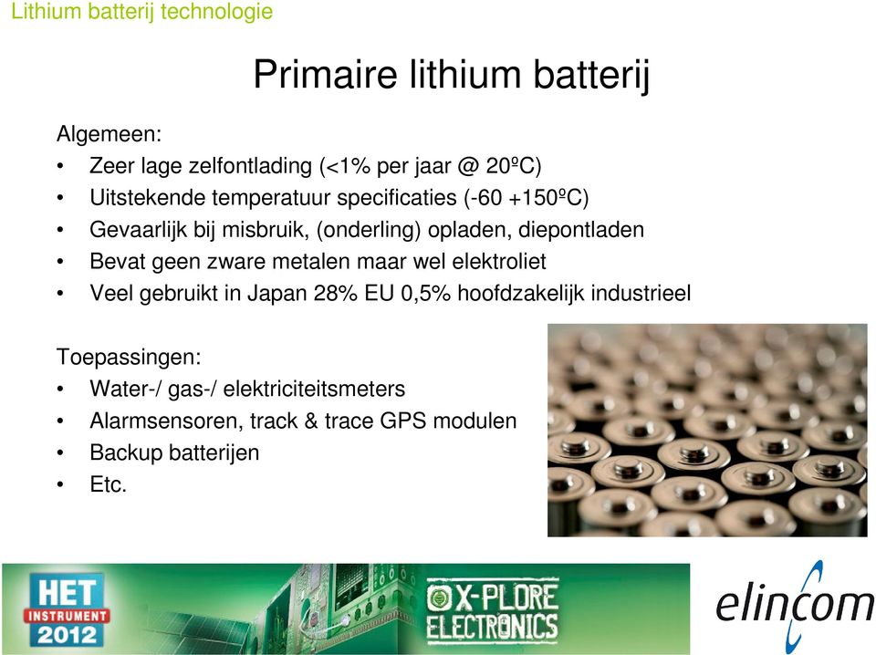 Bevat geen zware metalen maar wel elektroliet Veel gebruikt in Japan 28% EU 0,5% hoofdzakelijk