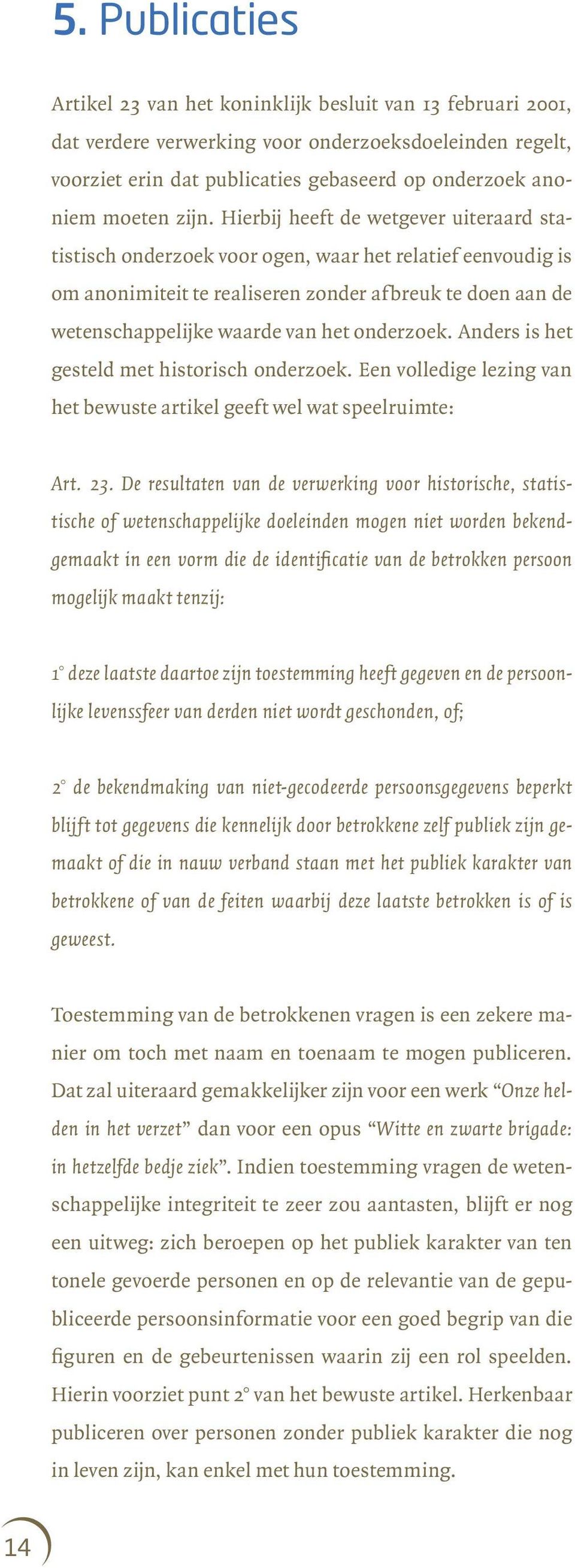 onderzoek. Anders is het gesteld met historisch onderzoek. Een volledige lezing van het bewuste artikel geeft wel wat speelruimte: Art. 23.