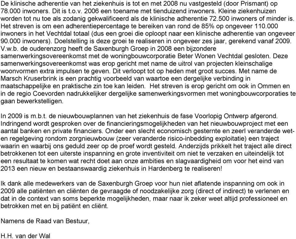 Het streven is om een adherentiepercentage te bereiken van rond de 85% op ongeveer 110.000 inwoners in het Vechtdal totaal (dus een groei die oploopt naar een klinische adherentie van ongeveer 90.