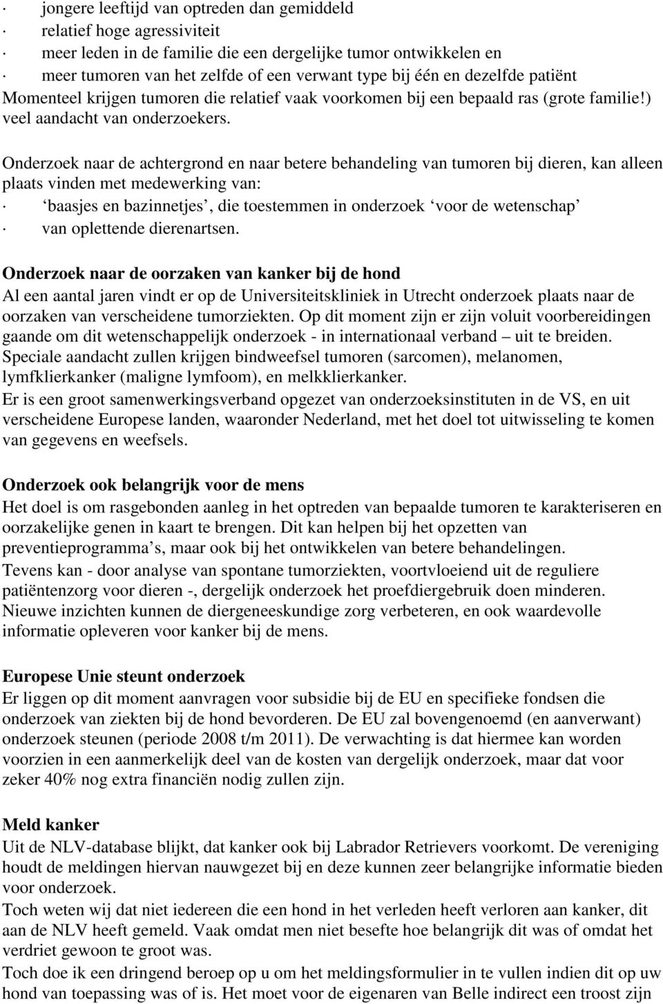 Onderzoek naar de achtergrond en naar betere behandeling van tumoren bij dieren, kan alleen plaats vinden met medewerking van: baasjes en bazinnetjes, die toestemmen in onderzoek voor de wetenschap