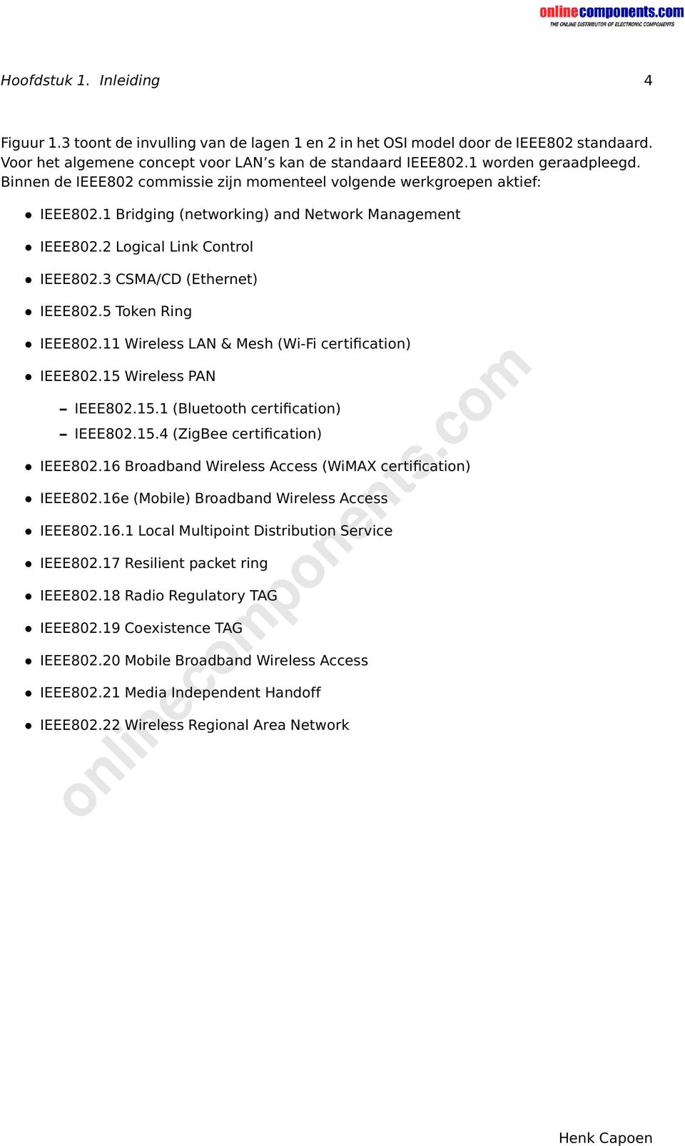 3 CSMA/CD (Ethernet) IEEE802.5 Token Ring IEEE802.11 Wireless LAN & Mesh (Wi-Fi certification) IEEE802.15 Wireless PAN IEEE802.15.1 (Bluetooth certification) IEEE802.15.4 (ZigBee certification) IEEE802.