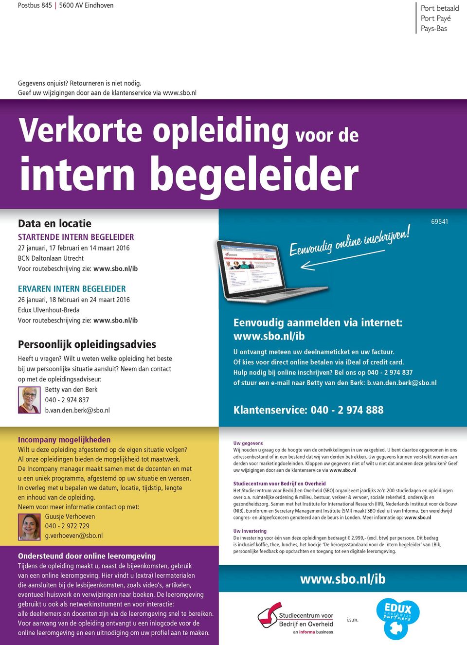 online inschrijven! 69541 ERVAREN INTERN BEGELEIDER 26 januari, 18 februari en 24 maart 2016 Edux Ulvenhout-Breda Voor routebeschrijving zie: Persoonlijk opleidingsadvies Heeft u vragen?