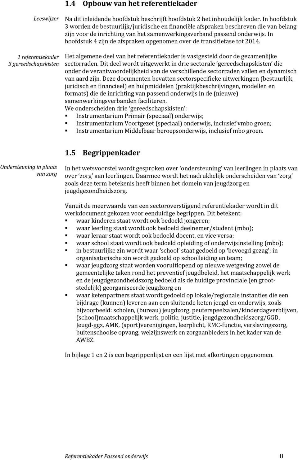 In hoofdstuk 4 zijn de afspraken opgenomen over de transitiefase tot 2014. Het algemene deel van het referentiekader is vastgesteld door de gezamenlijke sectorraden.