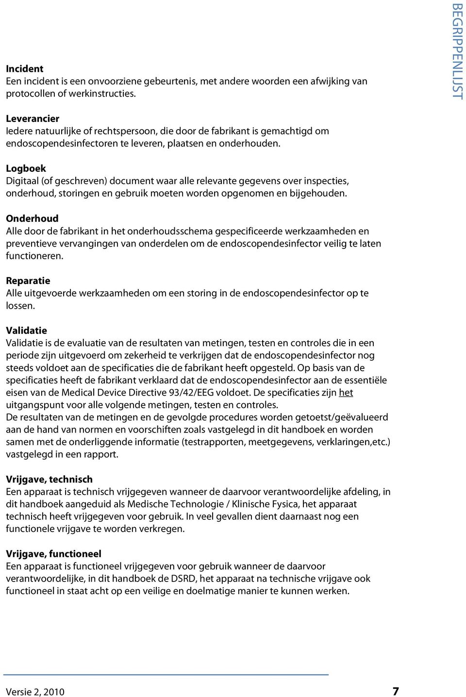 Logboek Digitaal (of geschreven) document waar alle relevante gegevens over inspecties, onderhoud, storingen en gebruik moeten worden opgenomen en bijgehouden.