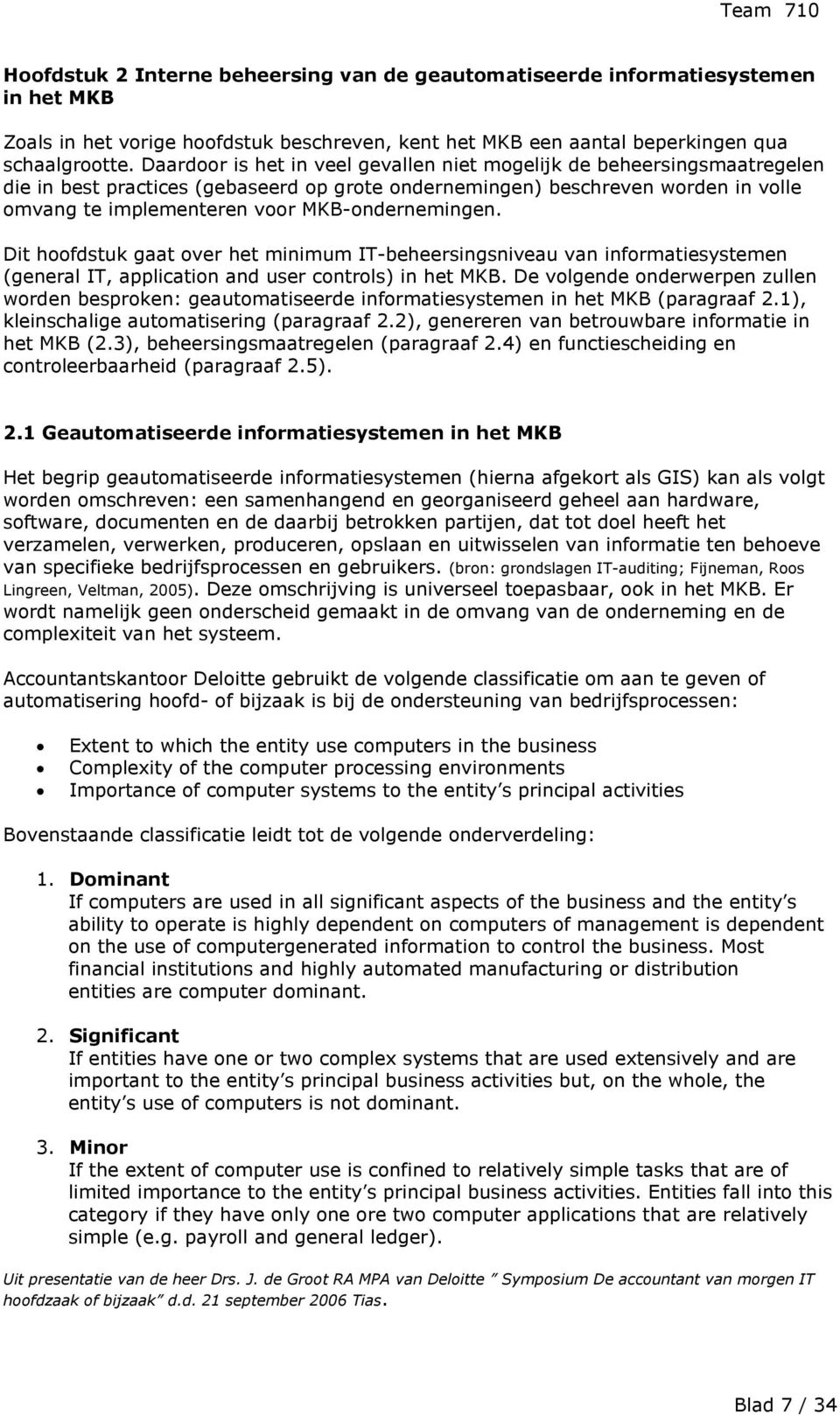 MKB-ondernemingen. Dit hoofdstuk gaat over het minimum IT-beheersingsniveau van informatiesystemen (general IT, application and user controls) in het MKB.