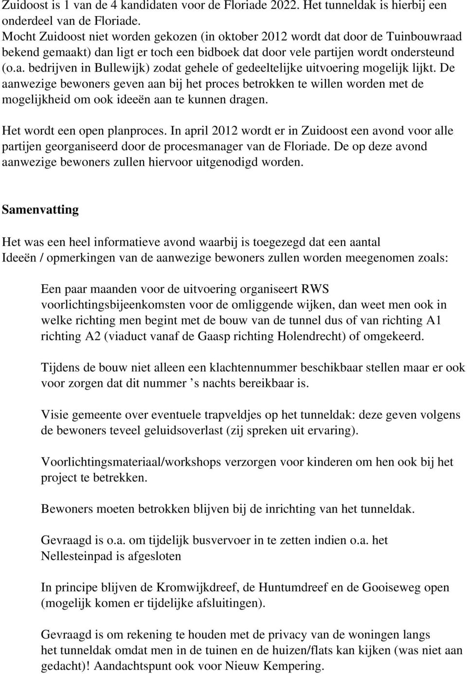 De aanwezige bewoners geven aan bij het proces betrokken te willen worden met de mogelijkheid om ook ideeën aan te kunnen dragen. Het wordt een open planproces.