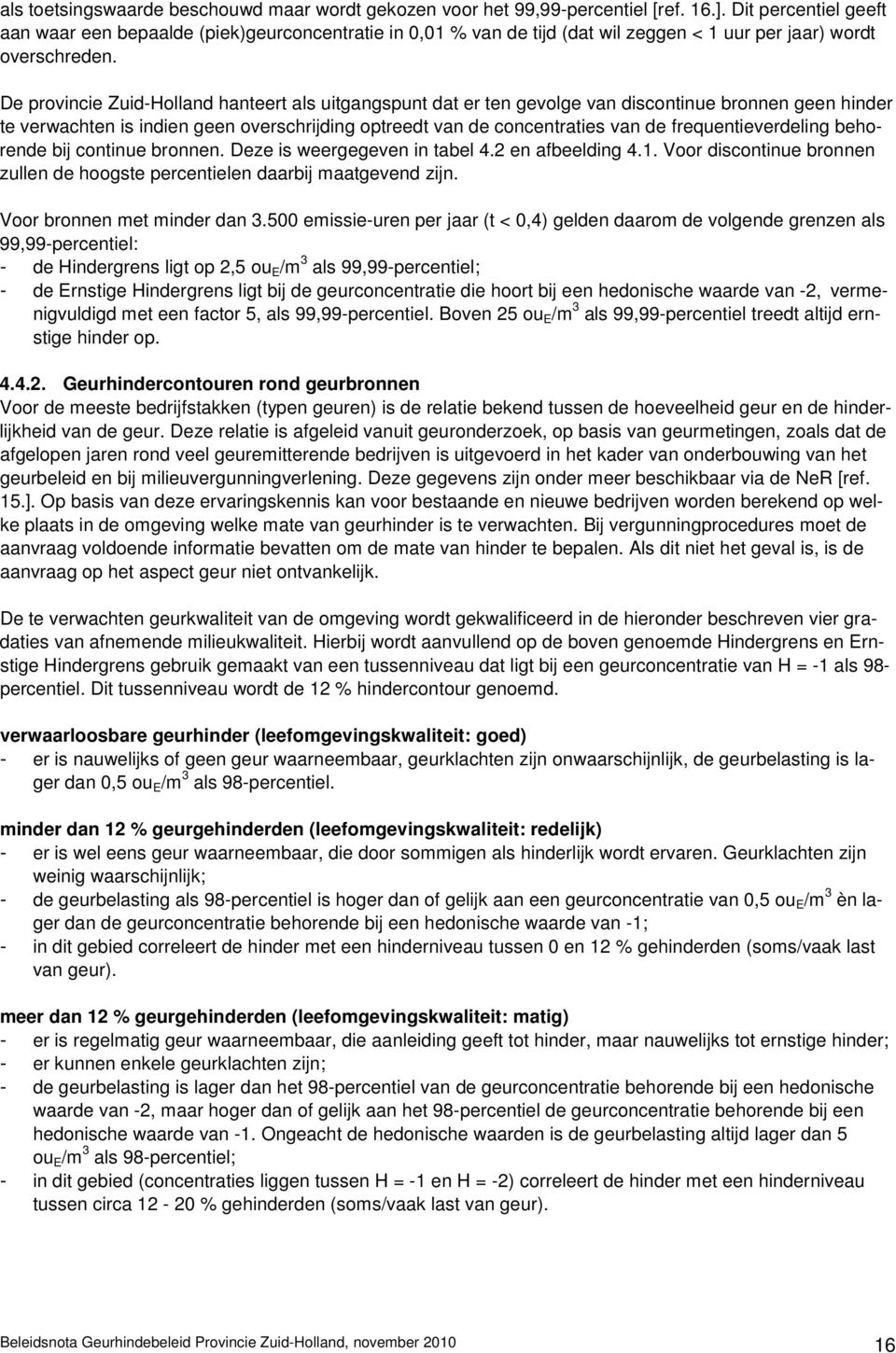 De provincie Zuid-Holland hanteert als uitgangspunt dat er ten gevolge van discontinue bronnen geen hinder te verwachten is indien geen overschrijding optreedt van de concentraties van de