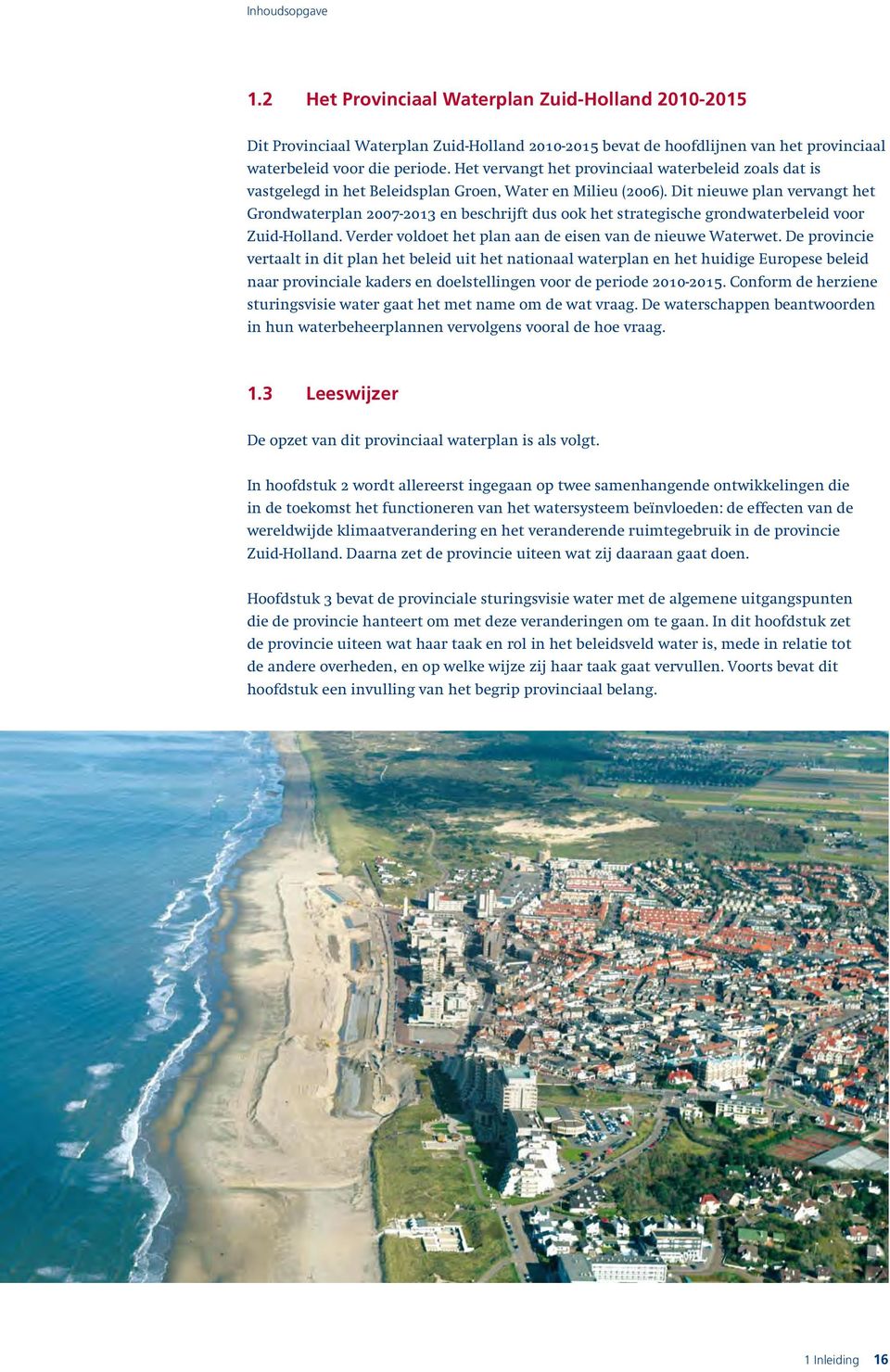 Dit nieuwe plan vervangt het Grondwaterplan 2007-2013 en beschrijft dus ook het strategische grondwaterbeleid voor Zuid-Holland. Verder voldoet het plan aan de eisen van de nieuwe Waterwet.