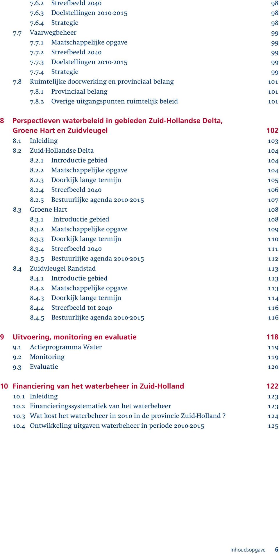 1 Inleiding 103 8.2 Zuid-Hollandse Delta 104 8.2.1 Introductie gebied 104 8.2.2 Maatschappelijke opgave 104 8.2.3 Doorkijk lange termijn 105 8.2.4 Streefbeeld 2040 106 8.2.5 Bestuurlijke agenda 2010-2015 107 8.