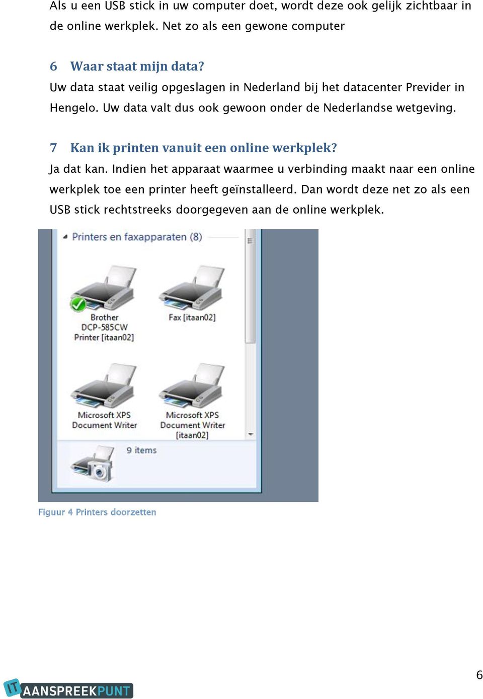 Uw data valt dus ook gewoon onder de Nederlandse wetgeving. 7 Kan ik printen vanuit een online werkplek? Ja dat kan.