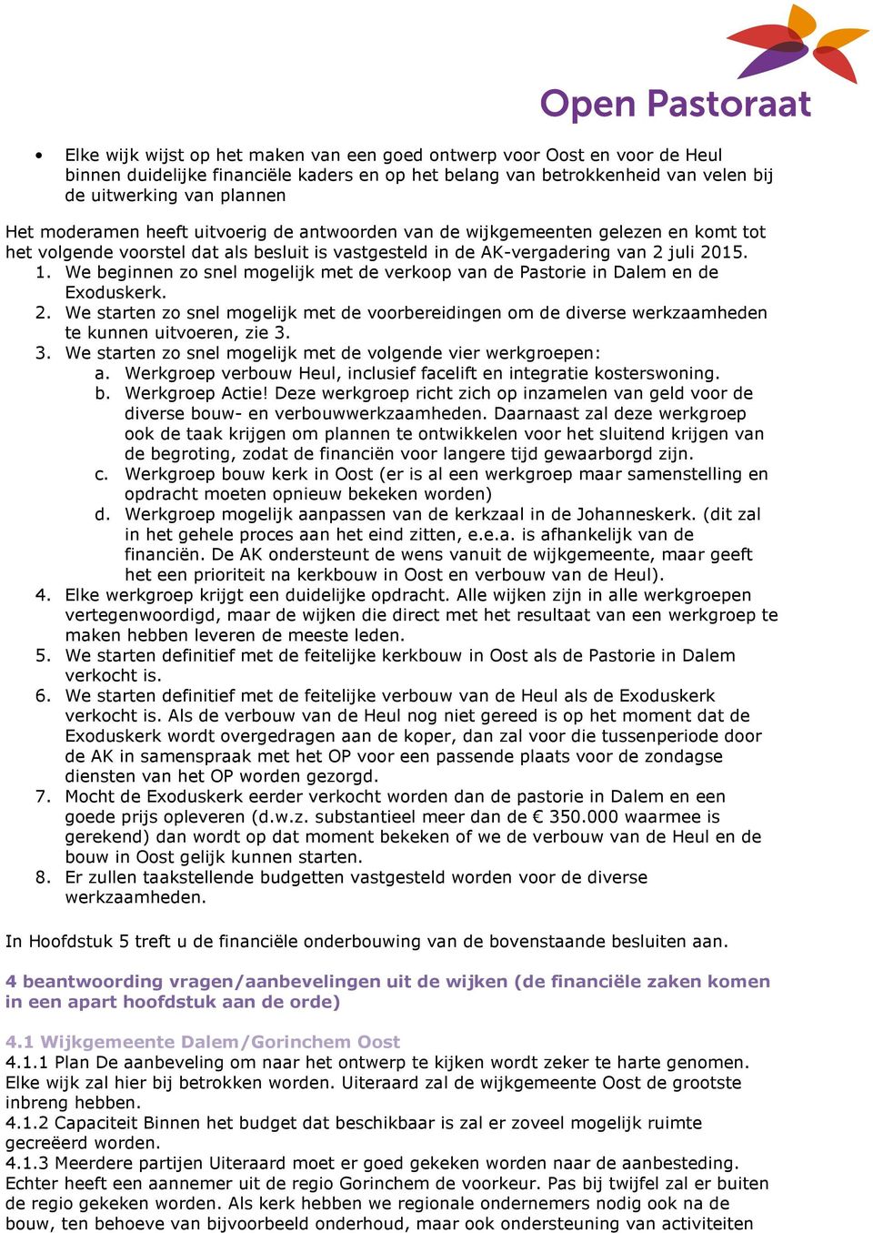 We beginnen zo snel mogelijk met de verkoop van de Pastorie in Dalem en de Exoduskerk. 2. We starten zo snel mogelijk met de voorbereidingen om de diverse werkzaamheden te kunnen uitvoeren, zie 3.