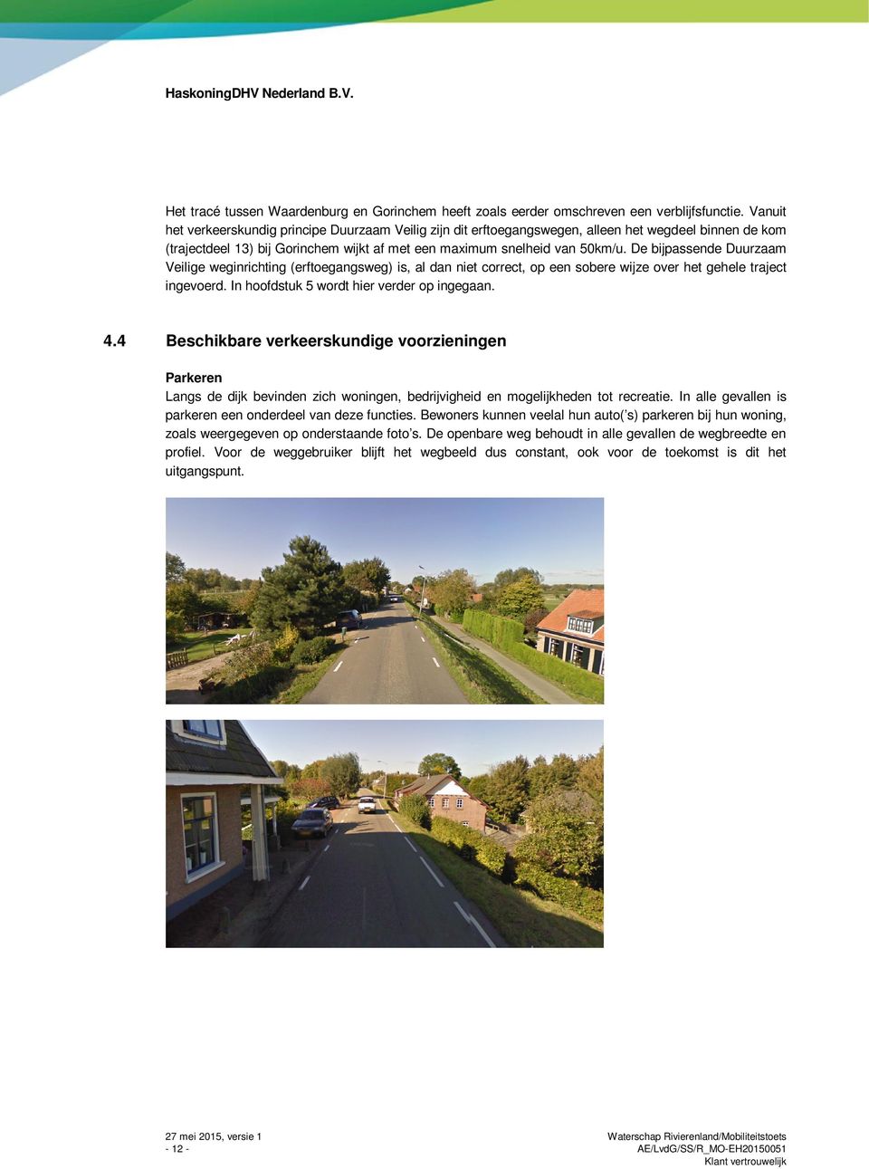 De bijpassende Duurzaam Veilige weginrichting (erftoegangsweg) is, al dan niet correct, op een sobere wijze over het gehele traject ingevoerd. In hoofdstuk 5 wordt hier verder op ingegaan. 4.