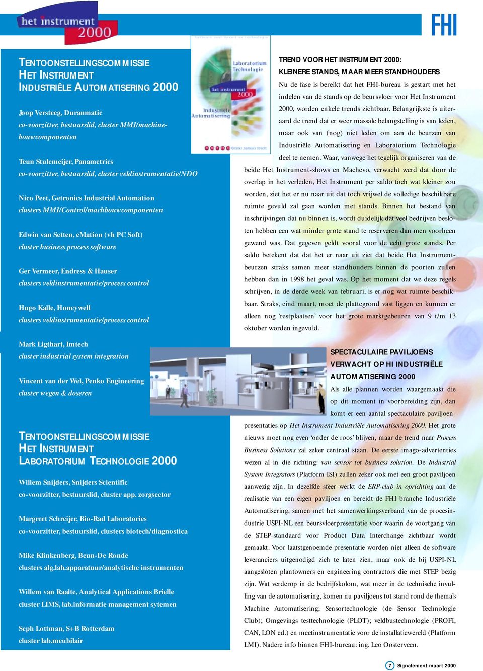 process software Ger Vermeer, Endress & Hauser clusters veldinstrumentatie/process control Hugo Kalle, Honeywell clusters veldinstrumentatie/process control Mark Ligthart, Imtech cluster industrial