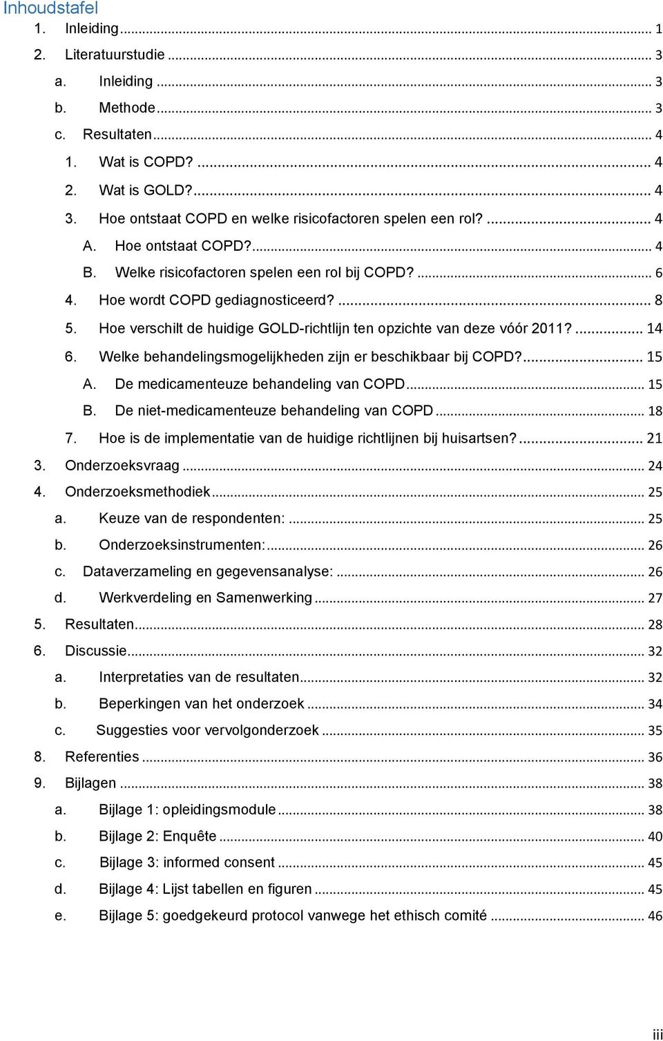 Hoe verschilt de huidige GOLD-richtlijn ten opzichte van deze vóór 2011?... 14 6. Welke behandelingsmogelijkheden zijn er beschikbaar bij COPD?... 15 A. De medicamenteuze behandeling van COPD... 15 B.