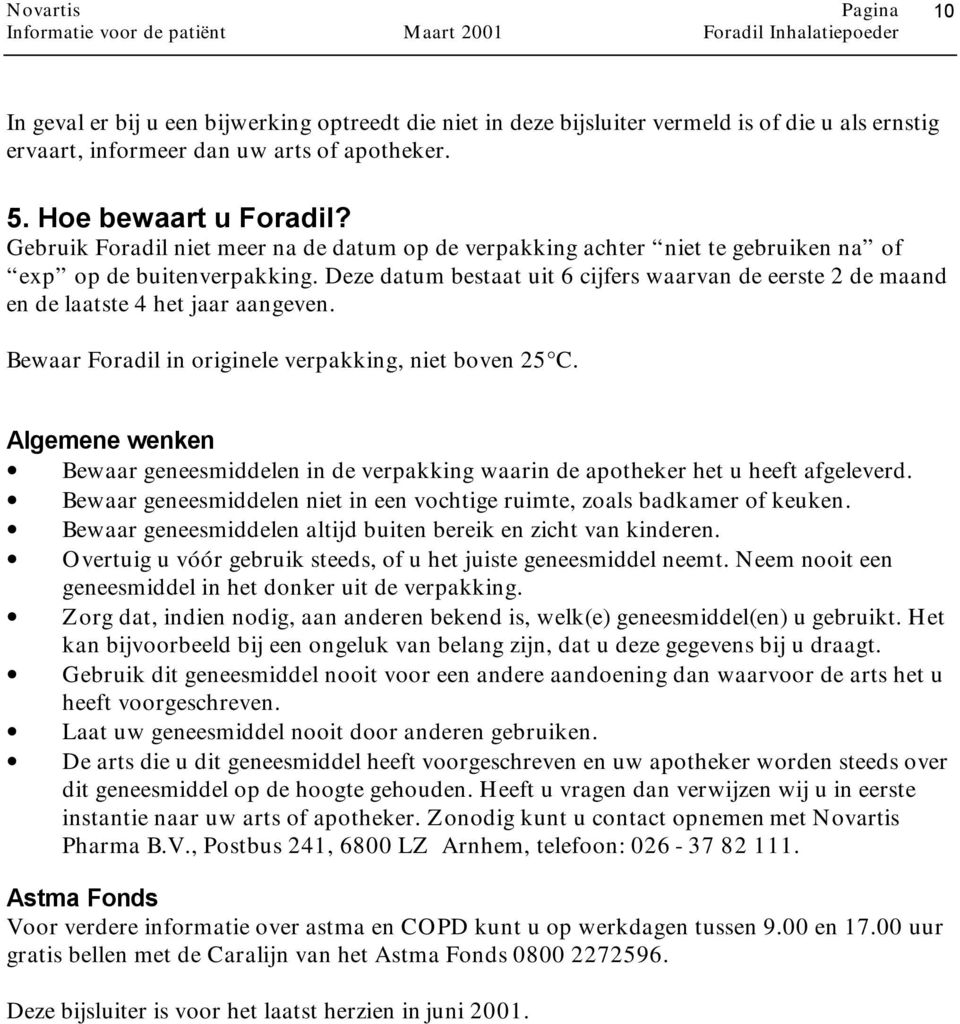 Deze datum bestaat uit 6 cijfers waarvan de eerste 2 de maand en de laatste 4 het jaar aangeven. Bewaar Foradil in originele verpakking, niet boven 25 C.