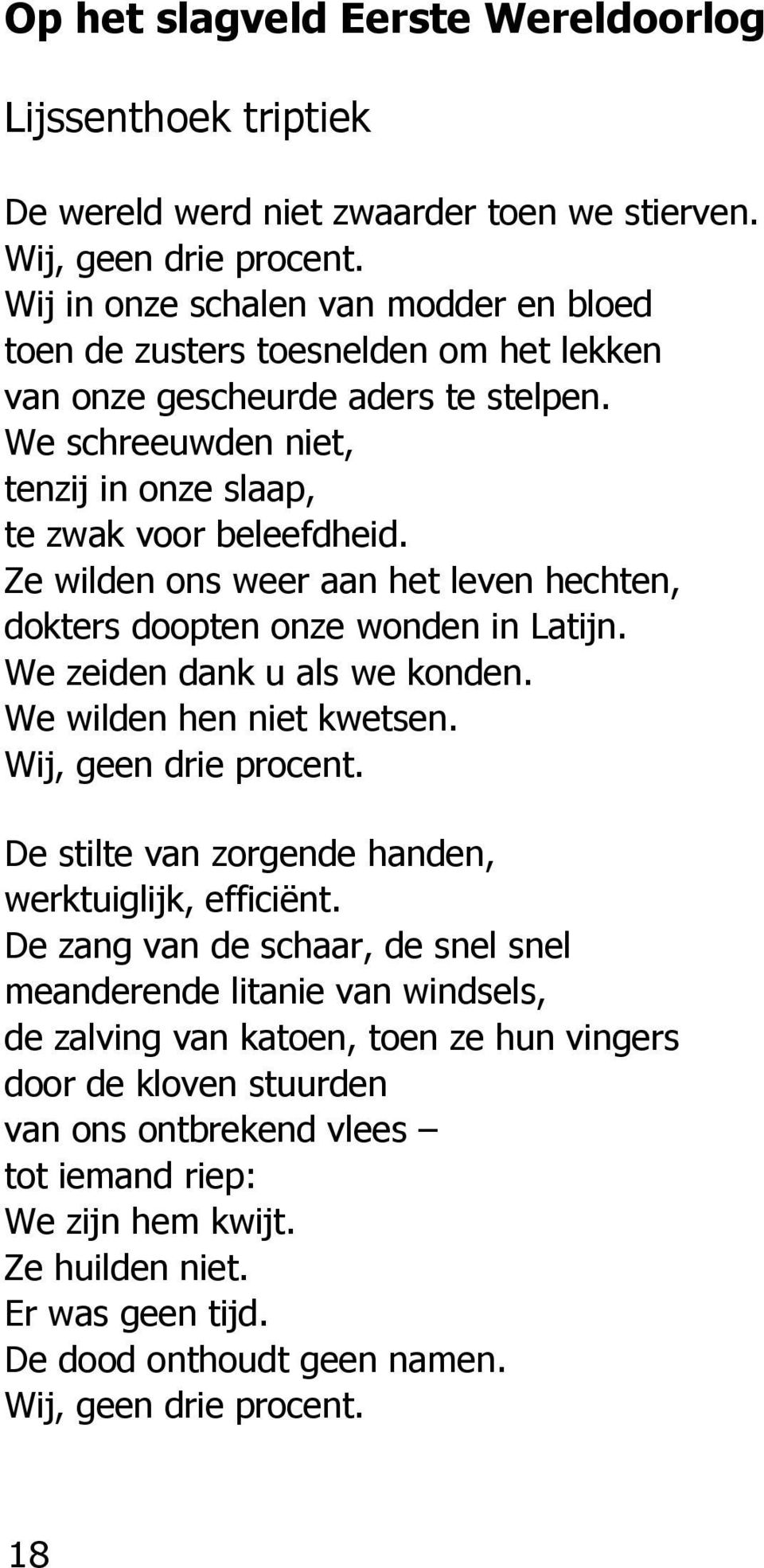 Ze wilden ons weer aan het leven hechten, dokters doopten onze wonden in Latijn. We zeiden dank u als we konden. We wilden hen niet kwetsen. Wij, geen drie procent.