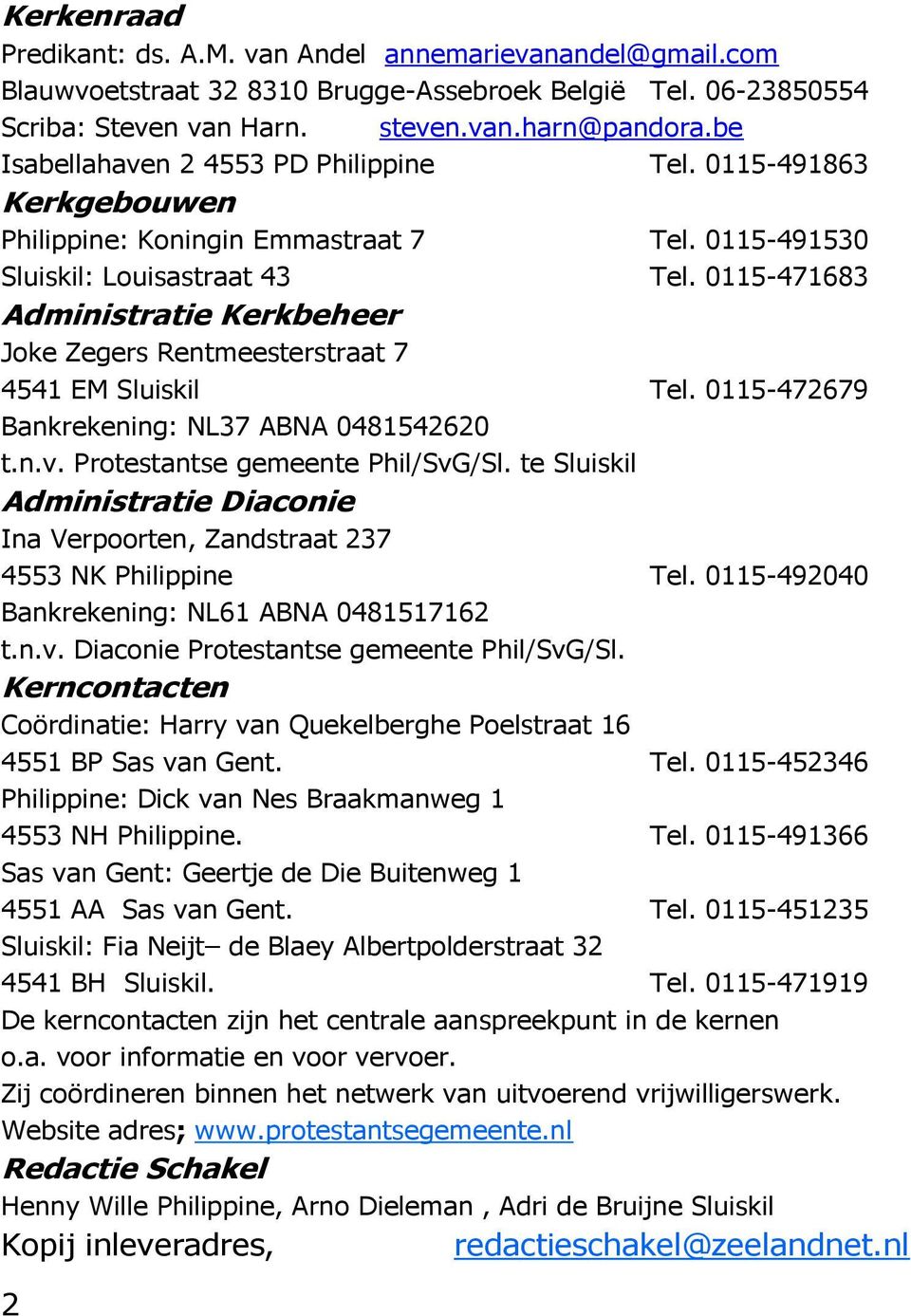 0115-471683 Administratie Kerkbeheer Joke Zegers Rentmeesterstraat 7 4541 EM Sluiskil Tel. 0115-472679 Bankrekening: NL37 ABNA 0481542620 t.n.v. Protestantse gemeente Phil/SvG/Sl.