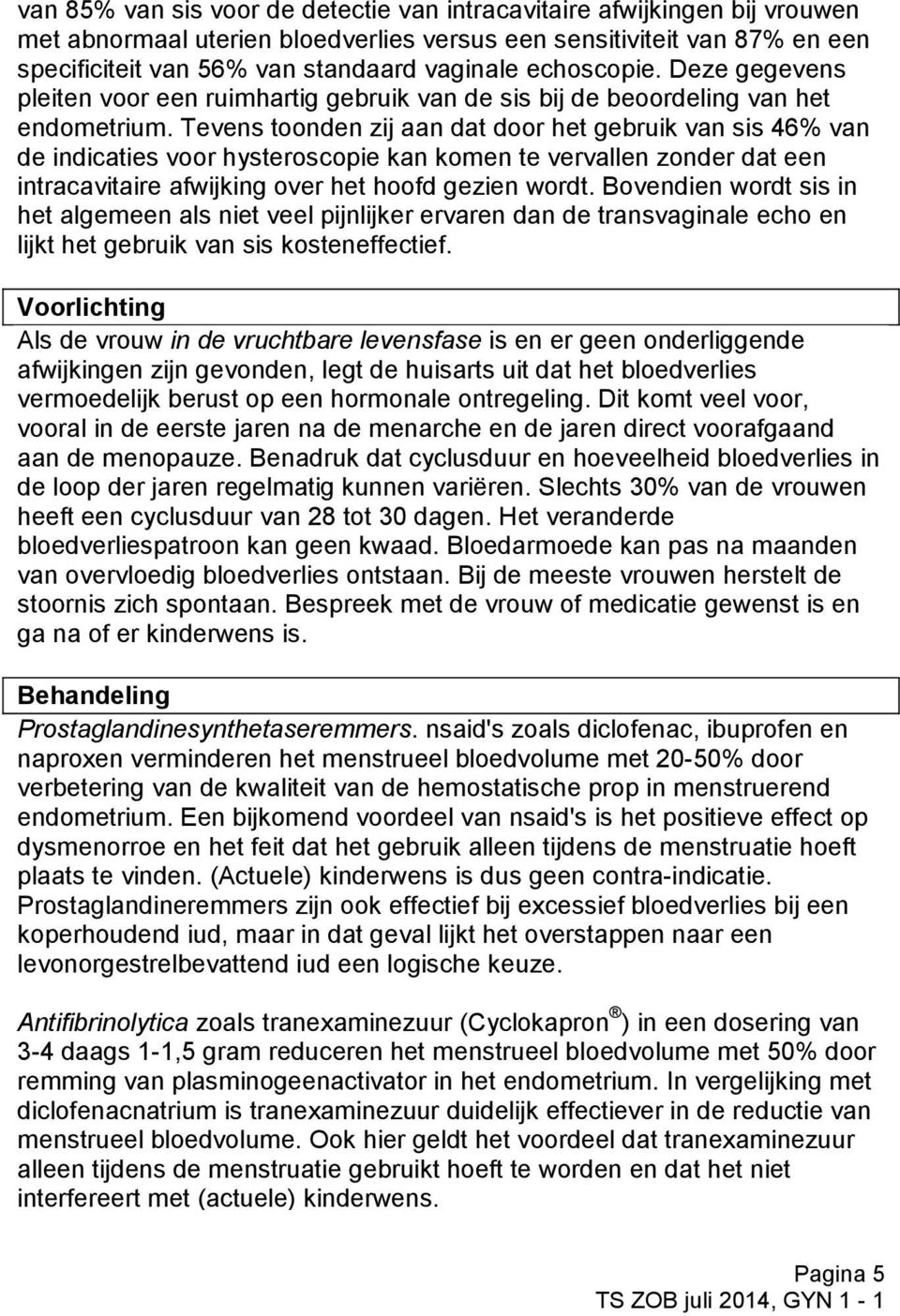 sensitiviteit Deze 87% gegevens en een pleiten specificiteit voor een 56% ruimhartig standaard gebruik vaginale de sis echoscopie. bij de beoordeling Deze gegevens het endometrium.