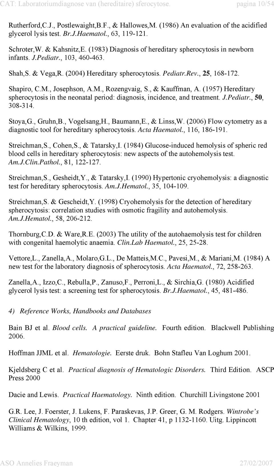 , 25, 168-172. Shapiro, C.M., Josephson, A.M., Rozengvaig, S., & Kauffman, A. (1957) Hereditary spherocytosis in the neonatal period: diagnosis, incidence, and treatment. J.Pediatr., 50, 308-314.