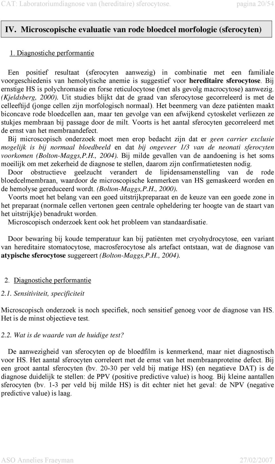 Bij ernstige HS is polychromasie en forse reticulocytose (met als gevolg macrocytose) aanwezig. (Kjeldsberg, 2000).