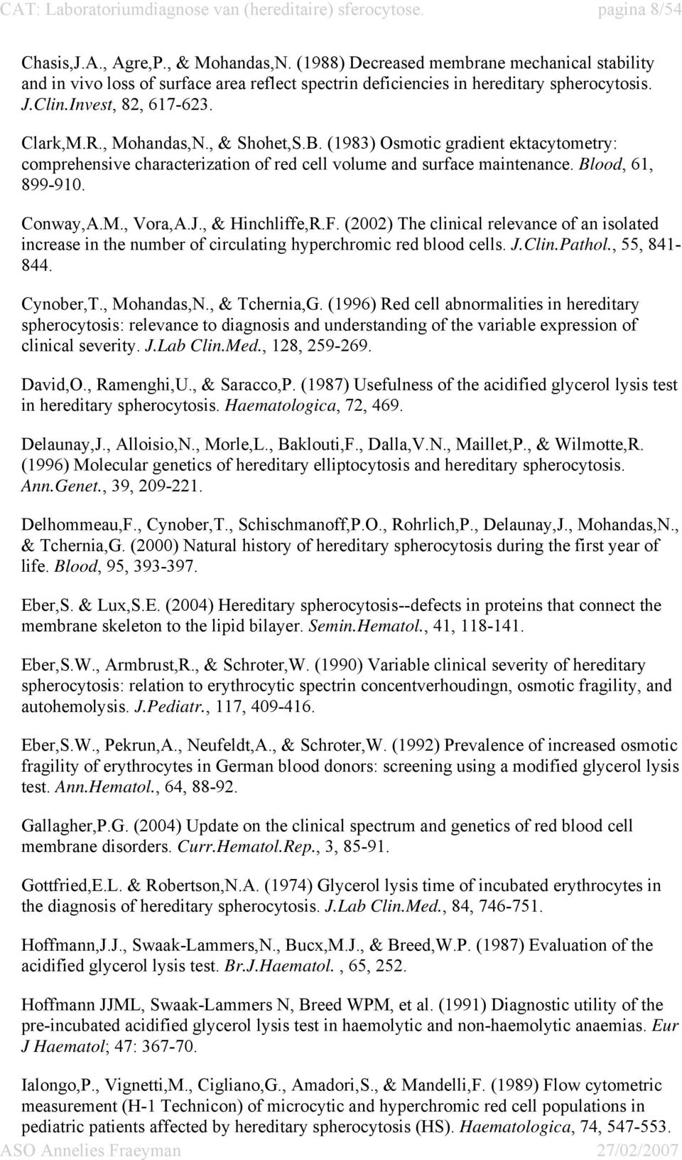 , & Shohet,S.B. (1983) Osmotic gradient ektacytometry: comprehensive characterization of red cell volume and surface maintenance. Blood, 61, 899-910. Conway,A.M., Vora,A.J., & Hinchliffe,R.F.