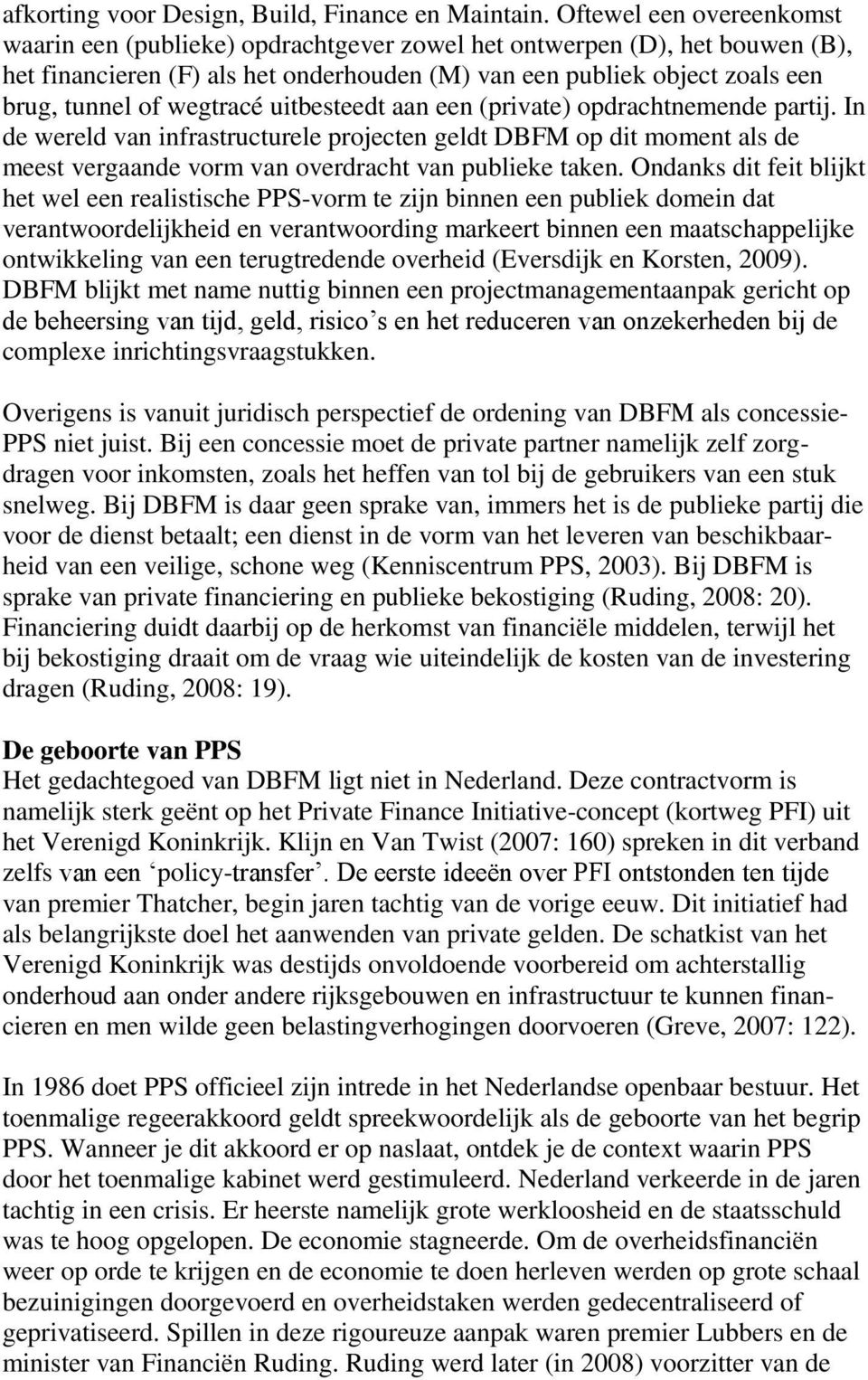 wegtracé uitbesteedt aan een (private) opdrachtnemende partij. In de wereld van infrastructurele projecten geldt DBFM op dit moment als de meest vergaande vorm van overdracht van publieke taken.