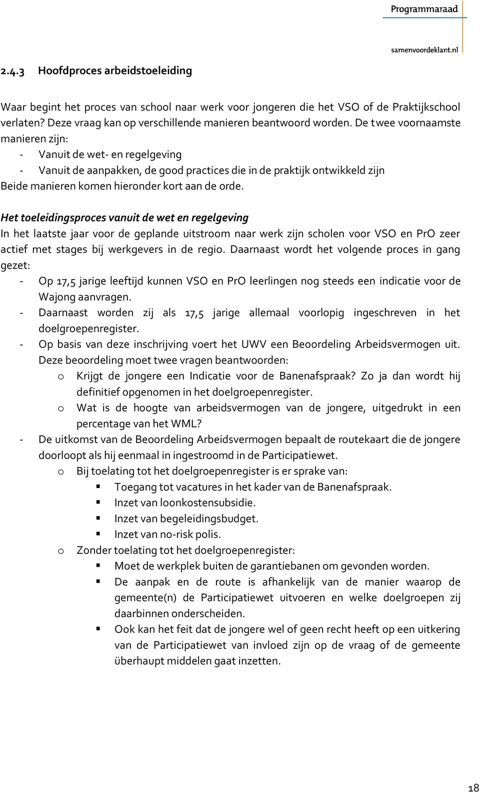 Het toeleidingsproces vanuit de wet en regelgeving In het laatste jaar voor de geplande uitstroom naar werk zijn scholen voor VSO en PrO zeer actief met stages bij werkgevers in de regio.