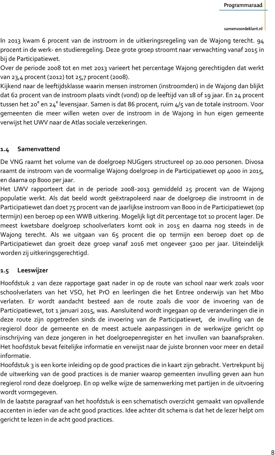 Over de periode 2008 tot en met 2013 varieert het percentage Wajong gerechtigden dat werkt van 23,4 procent (2012) tot 25,7 procent (2008).