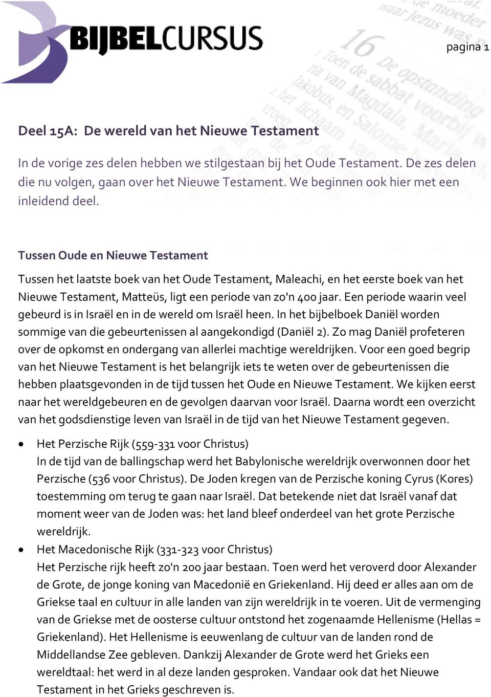 Tussen Oude en Nieuwe Testament Tussen het laatste boek van het Oude Testament, Maleachi, en het eerste boek van het Nieuwe Testament, Matteüs, ligt een periode van zo'n 400 jaar.