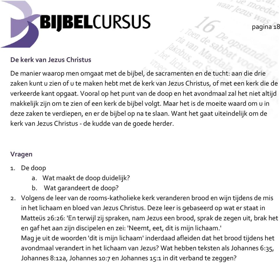 Maar het is de moeite waard om u in deze zaken te verdiepen, en er de bijbel op na te slaan. Want het gaat uiteindelijk om de kerk van Jezus Christus - de kudde van de goede herder. Vragen 1.