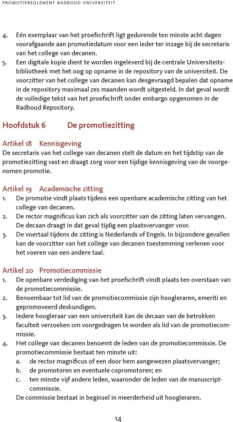 De voorzitter van het college van decanen kan desgevraagd bepalen dat opname in de repository maximaal zes maanden wordt uitgesteld.