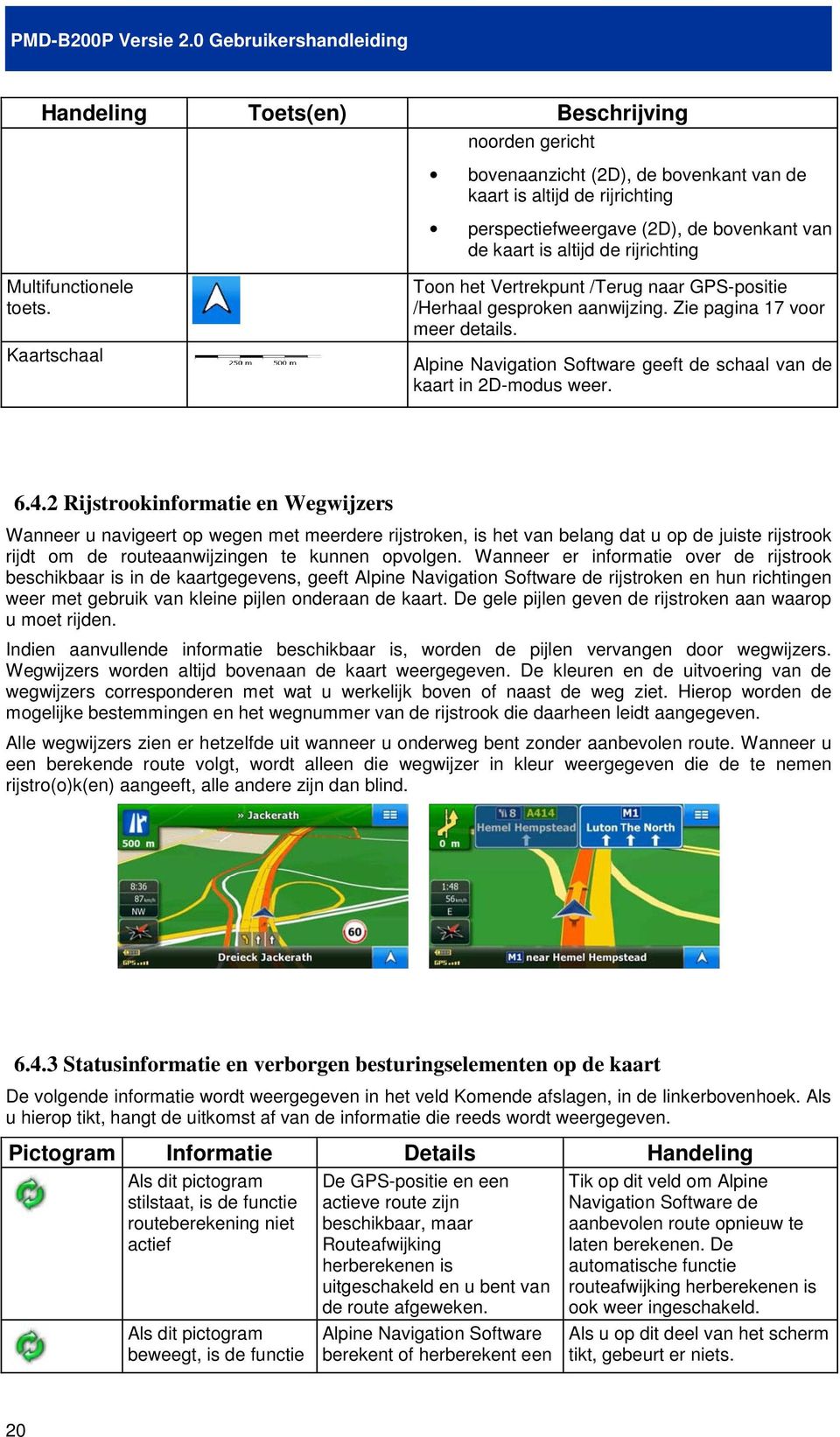 Alpine Navigation Software geeft de schaal van de kaart in 2D-modus weer. 6.4.