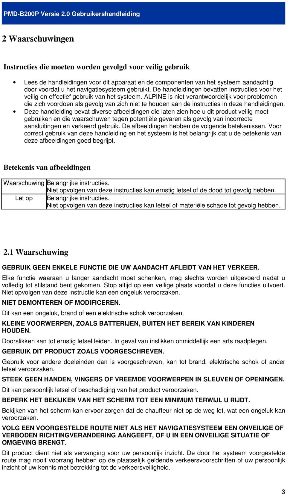 ALPINE is niet verantwoordelijk voor problemen die zich voordoen als gevolg van zich niet te houden aan de instructies in deze handleidingen.