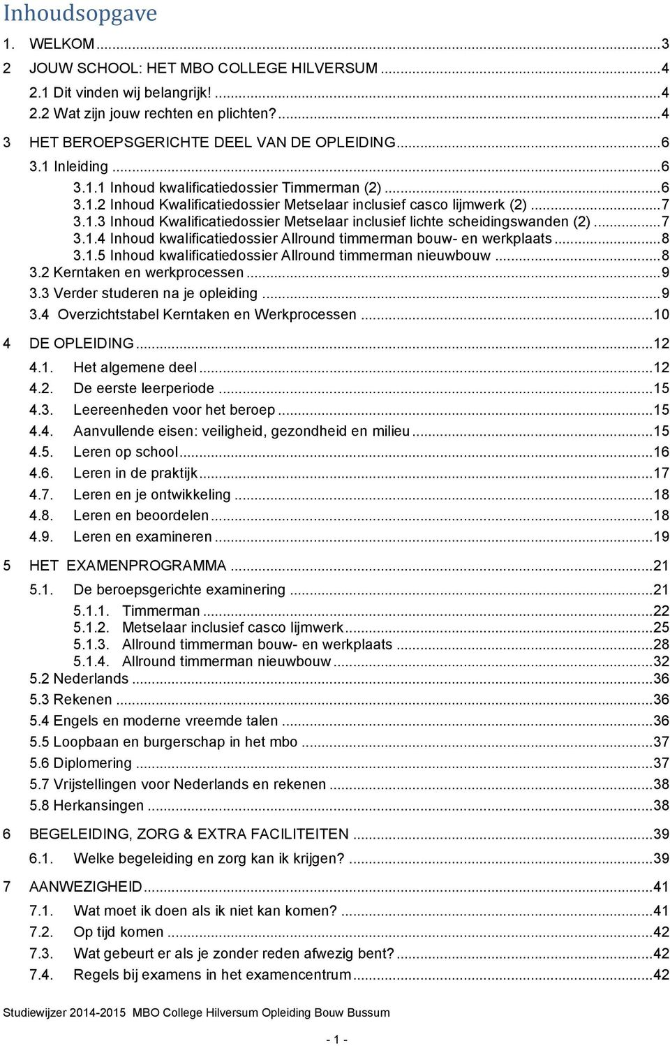 .. 7 3.1.4 Inhoud kwalificatiedossier Allround timmerman bouw- en werkplaats... 8 3.1.5 Inhoud kwalificatiedossier Allround timmerman nieuwbouw... 8 3.2 Kerntaken en werkprocessen... 9 3.