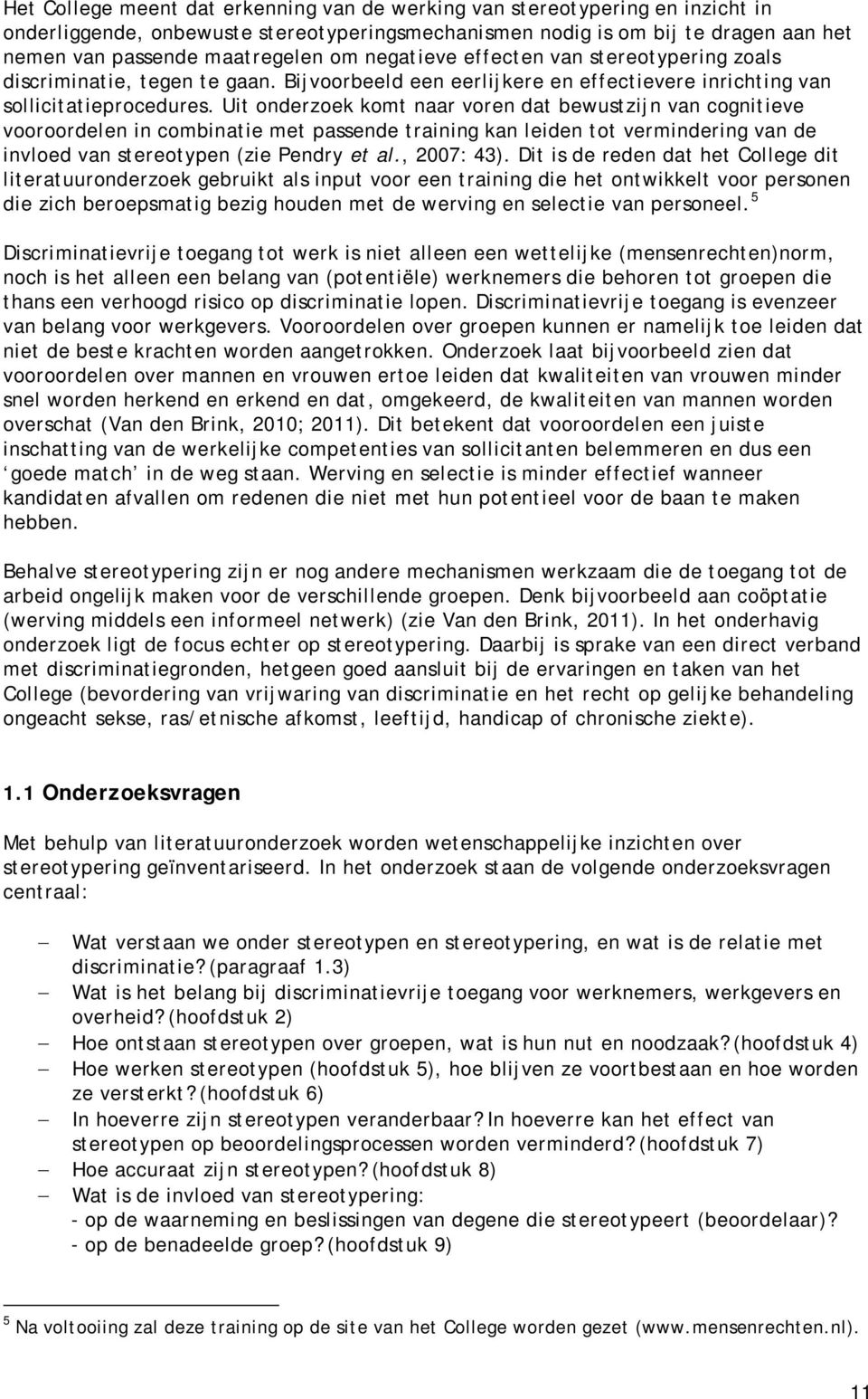 Uit onderzoek komt naar voren dat bewustzijn van cognitieve vooroordelen in combinatie met passende training kan leiden tot vermindering van de invloed van stereotypen (zie Pendry et al., 2007: 43).